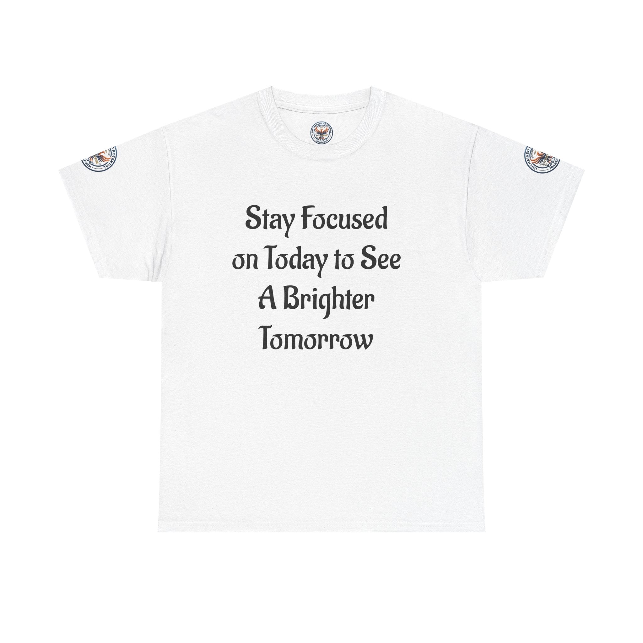 Stay Focused on Today Tee — Inspirational Motivational Cotton T‑Shirt