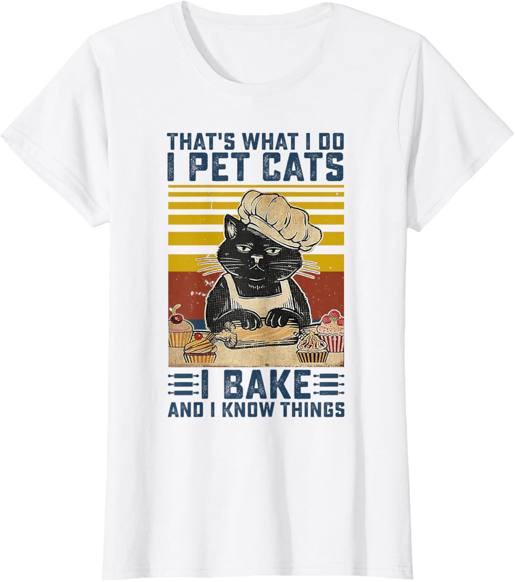 That's What I Do I Pet Cats I Bake & I Know Things Lover T-Shirt